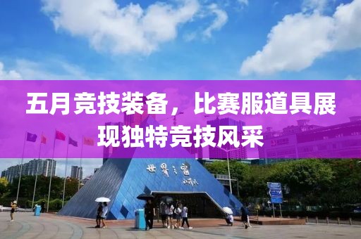 五月竞技装备，比赛服道具展现独特竞技风采