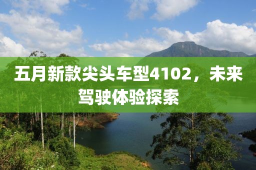 五月新款尖头车型4102，未来驾驶体验探索