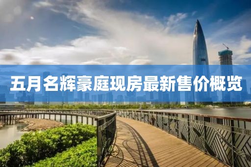 五月名辉豪庭现房最新售价概览