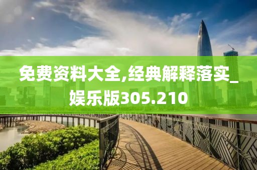 免费资料大全,经典解释落实_娱乐版305.210