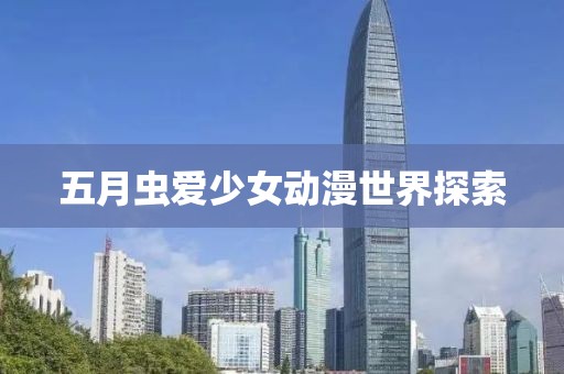 五月虫爱少女动漫世界探索