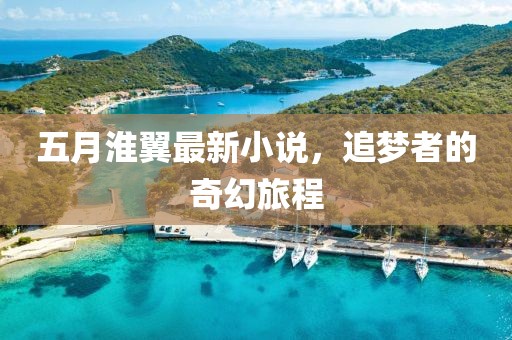 五月淮翼最新小说，追梦者的奇幻旅程