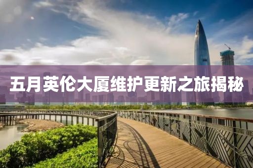 五月英伦大厦维护更新之旅揭秘