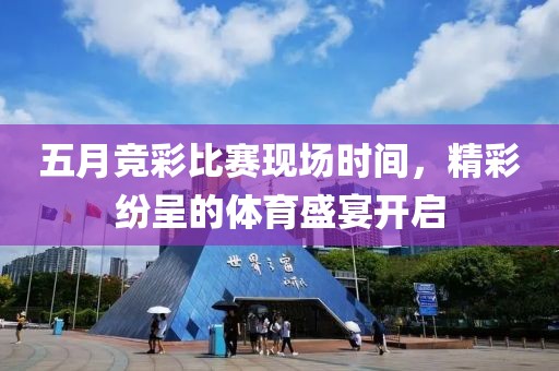五月竞彩比赛现场时间，精彩纷呈的体育盛宴开启