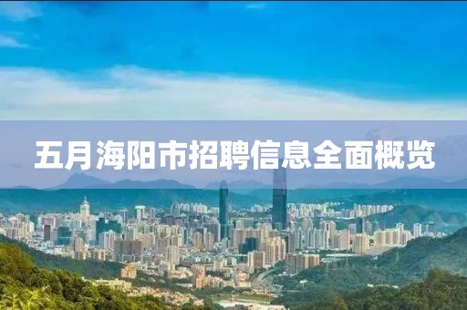 五月海阳市招聘信息全面概览