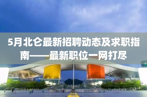 5月北仑最新招聘动态及求职指南——最新职位一网打尽