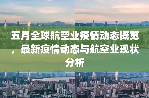 五月全球航空业疫情动态概览，最新疫情动态与航空业现状分析
