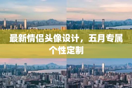 最新情侣头像设计，五月专属个性定制