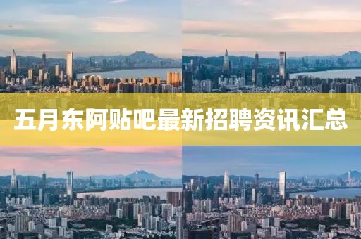 五月东阿贴吧最新招聘资讯汇总