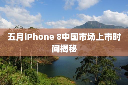 五月iPhone 8中国市场上市时间揭秘