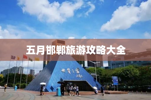 五月邯郸旅游攻略大全