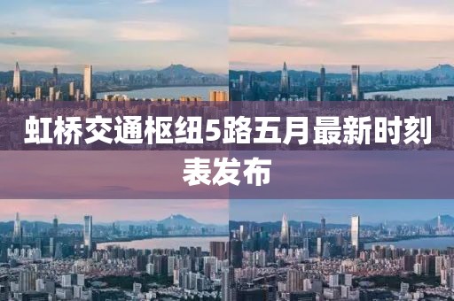 虹桥交通枢纽5路五月最新时刻表发布