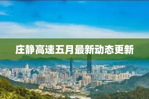 庄静高速五月最新动态更新