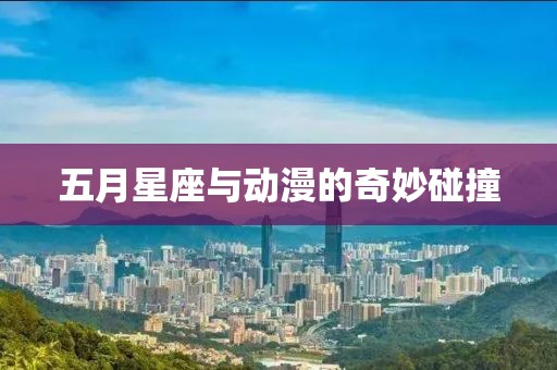五月星座与动漫的奇妙碰撞