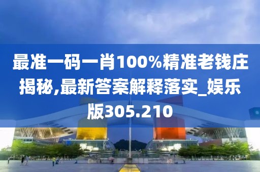 最准一码一肖100%精准老钱庄揭秘,最新答案解释落实_娱乐版305.210