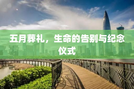 五月葬礼，生命的告别与纪念仪式