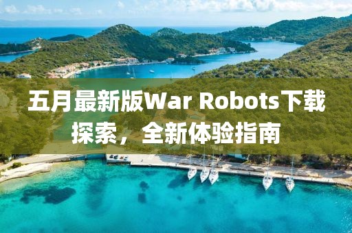 五月最新版War Robots下载探索，全新体验指南