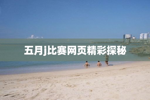 五月j比赛网页精彩探秘