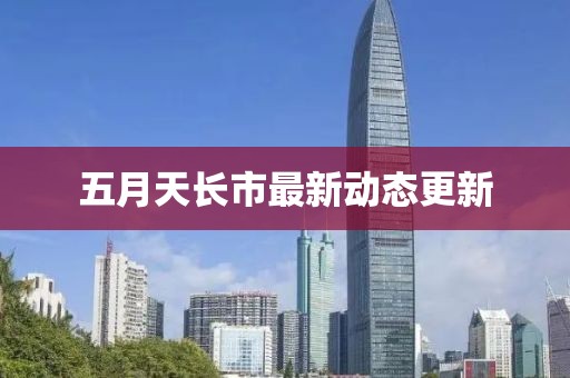 五月天长市最新动态更新