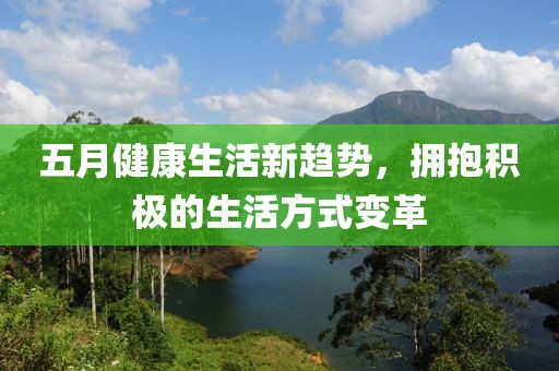 五月健康生活新趋势，拥抱积极的生活方式变革