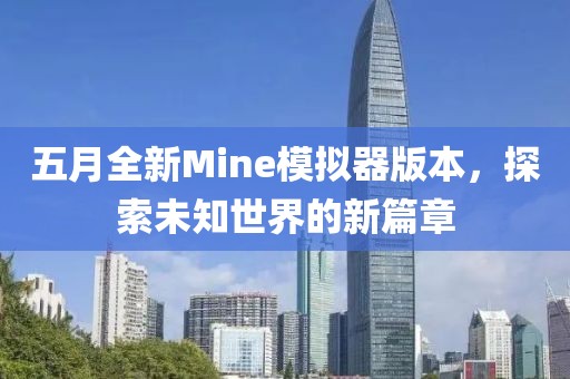 五月全新Mine模拟器版本，探索未知世界的新篇章