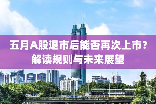 五月A股退市后能否再次上市？解读规则与未来展望