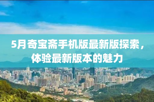 5月奇宝斋手机版最新版探索，体验最新版本的魅力