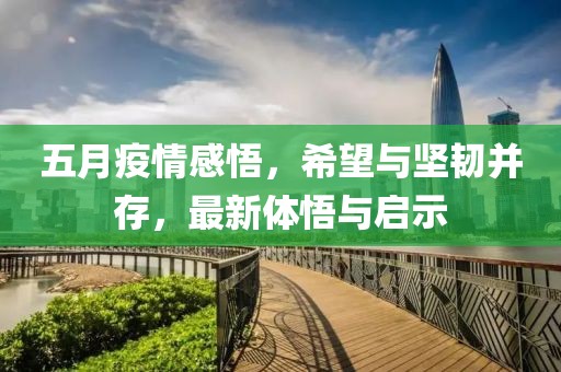 五月疫情感悟，希望与坚韧并存，最新体悟与启示