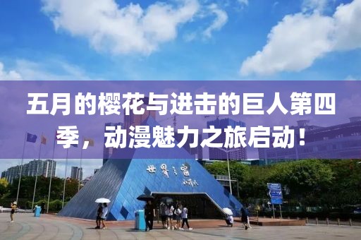 五月的樱花与进击的巨人第四季，动漫魅力之旅启动！