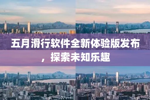 五月滑行软件全新体验版发布，探索未知乐趣