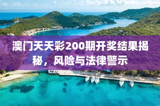 澳门天天彩200期开奖结果揭秘，风险与法律警示