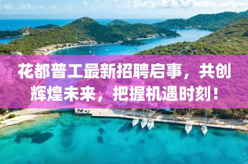 花都普工最新招聘启事，共创辉煌未来，把握机遇时刻！