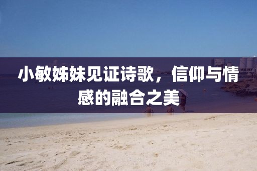 小敏姊妹见证诗歌，信仰与情感的融合之美