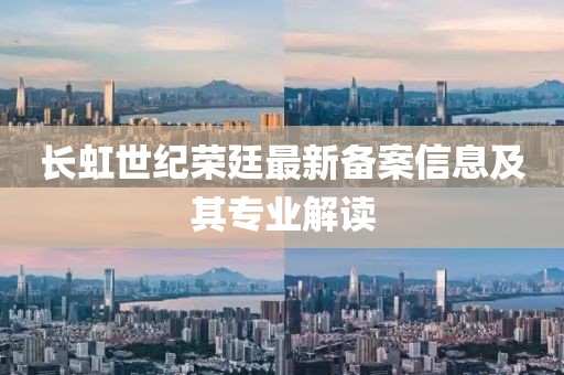 长虹世纪荣廷最新备案信息及其专业解读