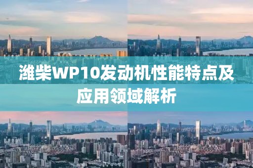 潍柴WP10发动机性能特点及应用领域解析