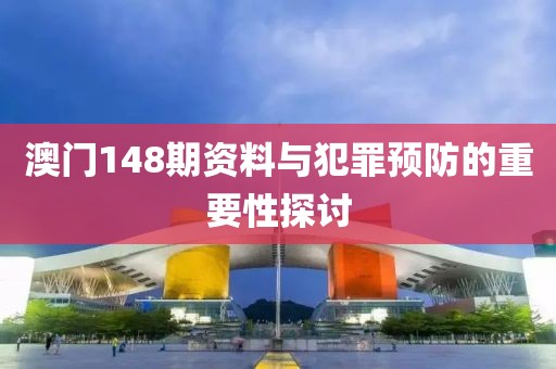 澳门148期资料与犯罪预防的重要性探讨