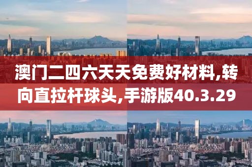 澳门二四六天天免费好材料,转向直拉杆球头,手游版40.3.29