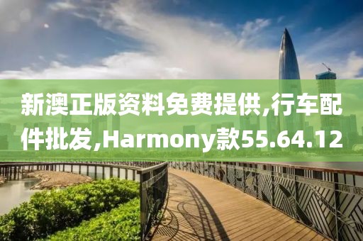 新澳正版资料免费提供,行车配件批发,Harmony款55.64.12
