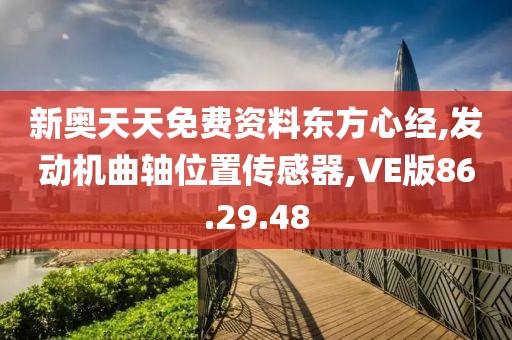 新奥天天免费资料东方心经,发动机曲轴位置传感器,VE版86.29.48