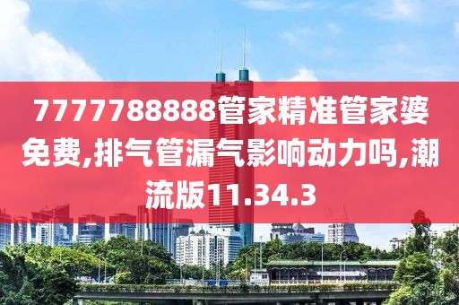 7777788888管家精准管家婆免费,排气管漏气影响动力吗,潮流版11.34.3