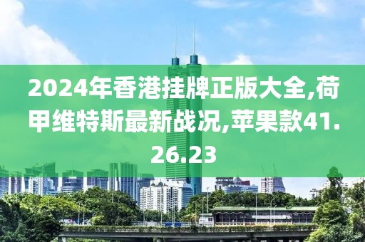 2024年香港挂牌正版大全,荷甲维特斯最新战况,苹果款41.26.23