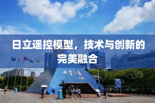 日立遥控模型，技术与创新的完美融合