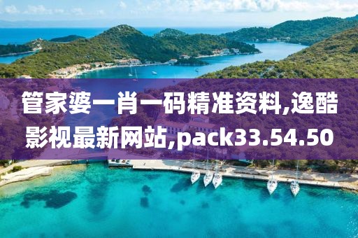 管家婆一肖一码精准资料,逸酷影视最新网站,pack33.54.50