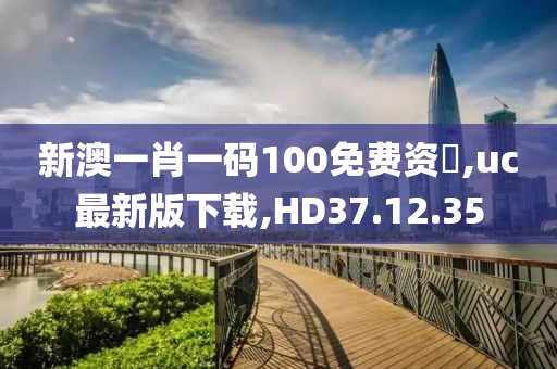 新澳一肖一码100免费资枓,uc最新版下载,HD37.12.35