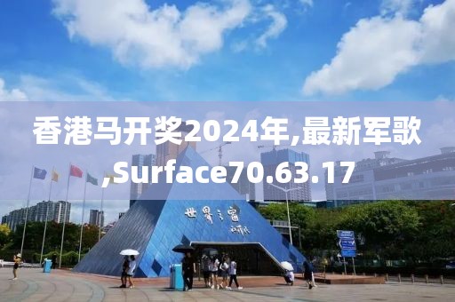 香港马开奖2024年,最新军歌,Surface70.63.17
