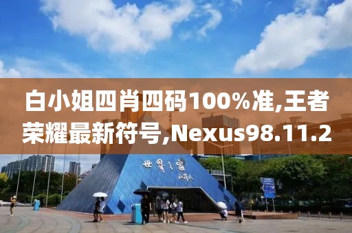 白小姐四肖四码100%准,王者荣耀最新符号,Nexus98.11.20