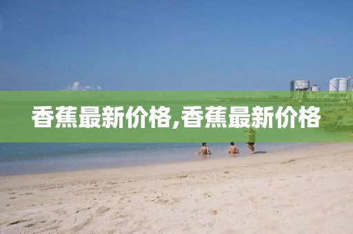 香蕉最新价格,香蕉最新价格