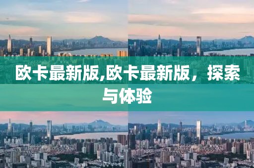 欧卡最新版,欧卡最新版，探索与体验