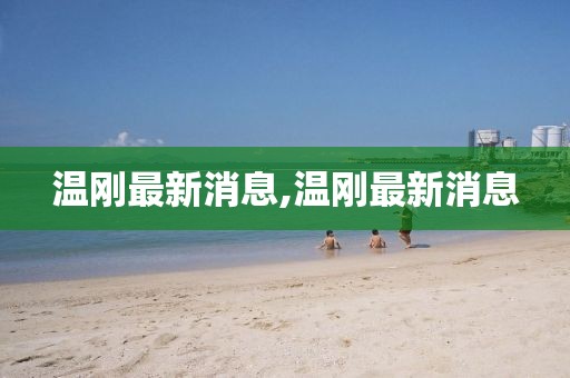 温刚最新消息,温刚最新消息