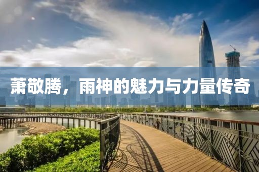 萧敬腾，雨神的魅力与力量传奇